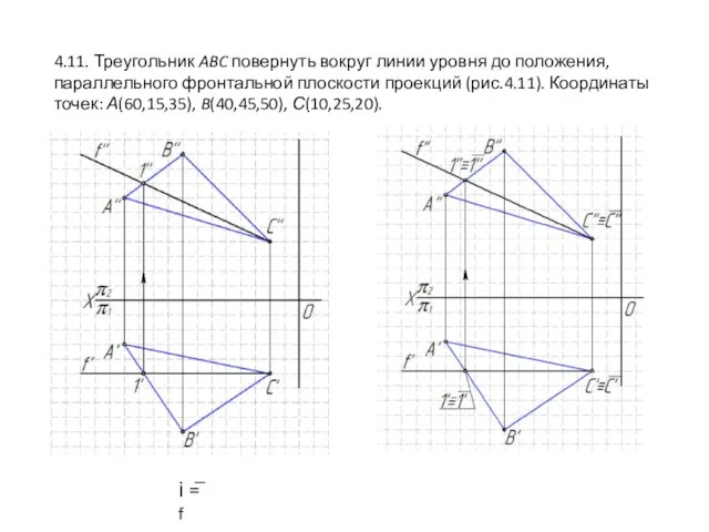 4.11. Треугольник ABC повернуть вокруг линии уровня до положения, параллельного фронтальной плоскости