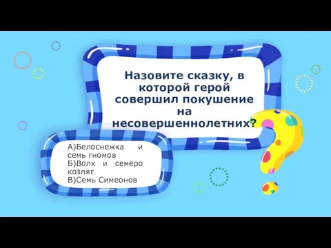 А)Белоснежка и семь гномов Б)Волк и семеро козлят В)Семь Симеонов Назовите сказку,