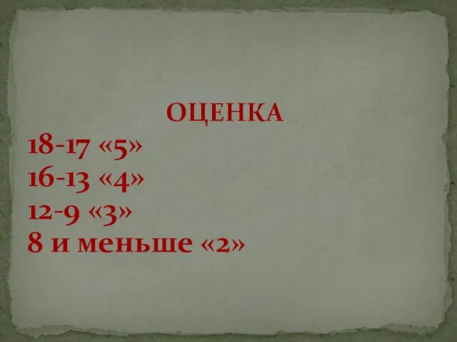 ОЦЕНКА 18-17 «5» 16-13 «4» 12-9 «3» 8 и меньше «2»