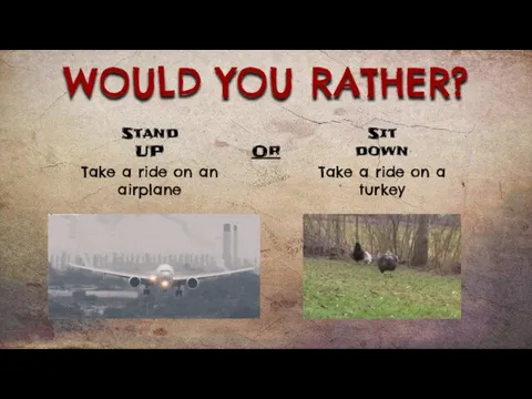 WOULD YOU RATHER? Take a ride on an airplane Take a ride