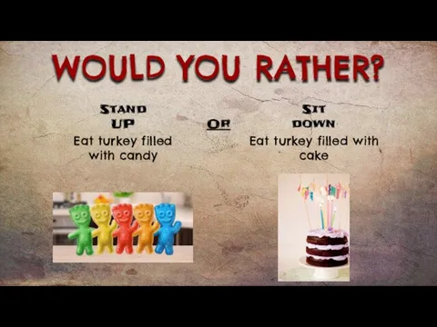 WOULD YOU RATHER? Eat turkey filled with candy Eat turkey filled with