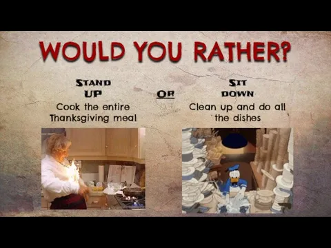 WOULD YOU RATHER? Cook the entire Thanksgiving meal Clean up and do