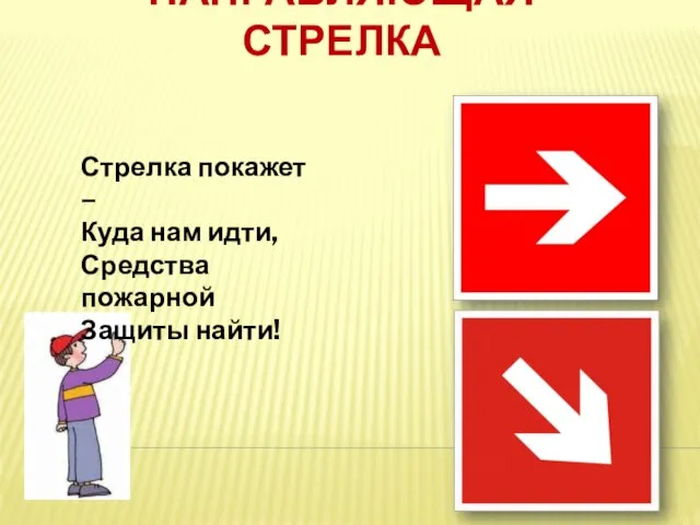 НАПРАВЛЯЮЩАЯ СТРЕЛКА Стрелка покажет – Куда нам идти, Средства пожарной Защиты найти!