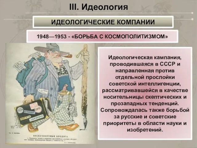 III. Идеология 1948—1953 - «БОРЬБА С КОСМОПОЛИТИЗМОМ» Идеологическая кампания, проводившаяся в СССР