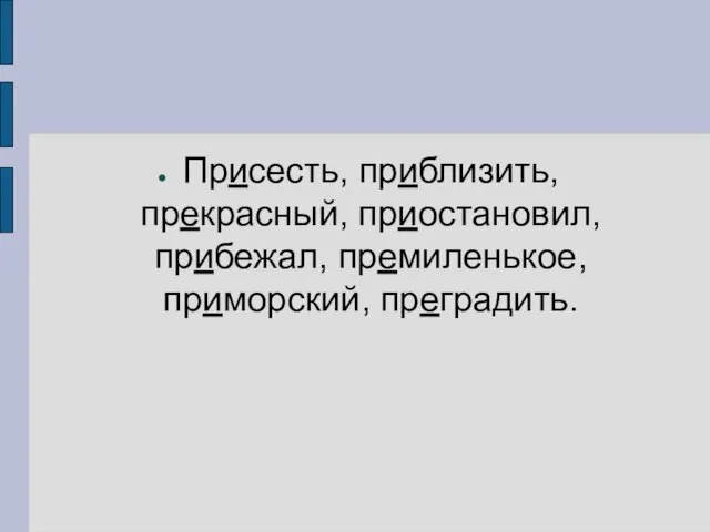 Присесть, приблизить, прекрасный, приостановил, прибежал, премиленькое, приморский, преградить.