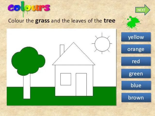 Colour the grass and the leaves of the tree yellow orange red green blue brown NEXT