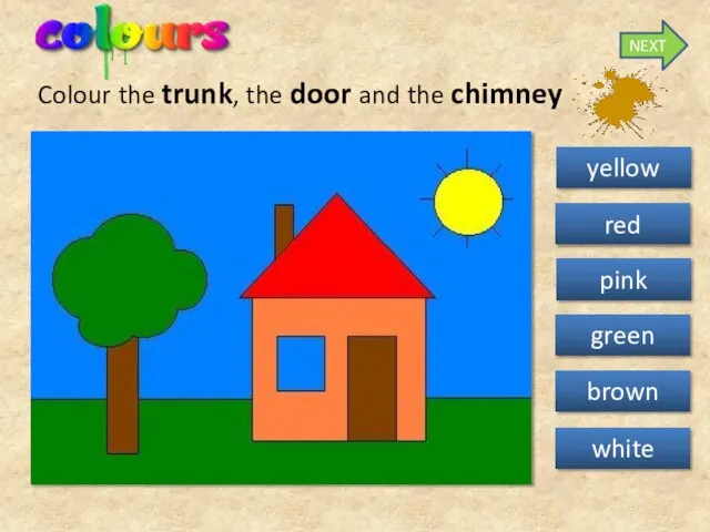 Colour the trunk, the door and the chimney white red green brown pink yellow NEXT