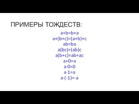 ПРИМЕРЫ ТОЖДЕСТВ: a+b=b+a a+(b+c)=(a+b)+c ab=ba a(bc)=(ab)c a(b+c)=ab+ac a+0=a a∙0=0 a∙1=a a∙(-1)=-a