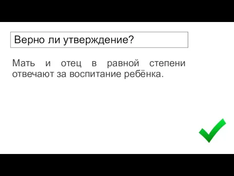 Верно ли утверждение? Мать и отец в равной степени отвечают за воспитание ребёнка.