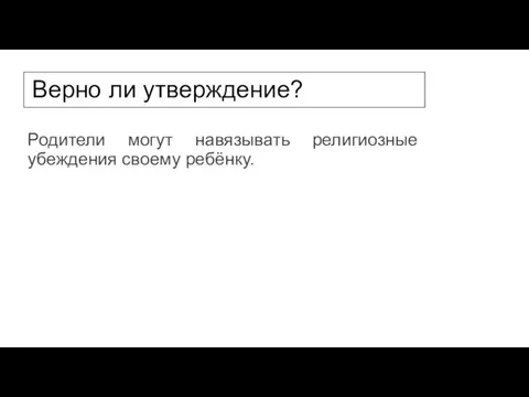 Верно ли утверждение? Родители могут навязывать религиозные убеждения своему ребёнку.