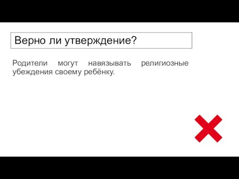 Верно ли утверждение? Родители могут навязывать религиозные убеждения своему ребёнку.