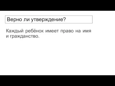 Верно ли утверждение? Каждый ребёнок имеет право на имя и гражданство.