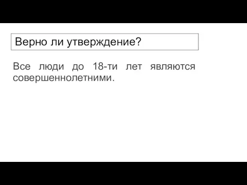 Верно ли утверждение? Все люди до 18-ти лет являются совершеннолетними.