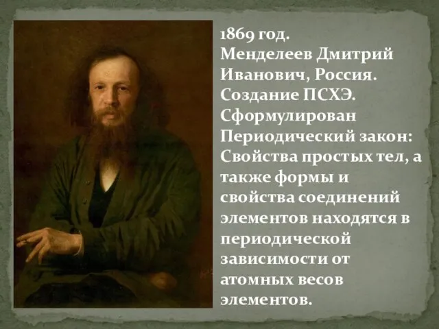 1869 год. Менделеев Дмитрий Иванович, Россия. Создание ПСХЭ. Сформулирован Периодический закон: Свойства