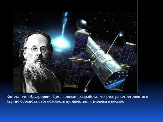 Константин Эдуардович Циолковский разработал теорию ракетостроения и научно обосновал возможность путешествия человека в космос