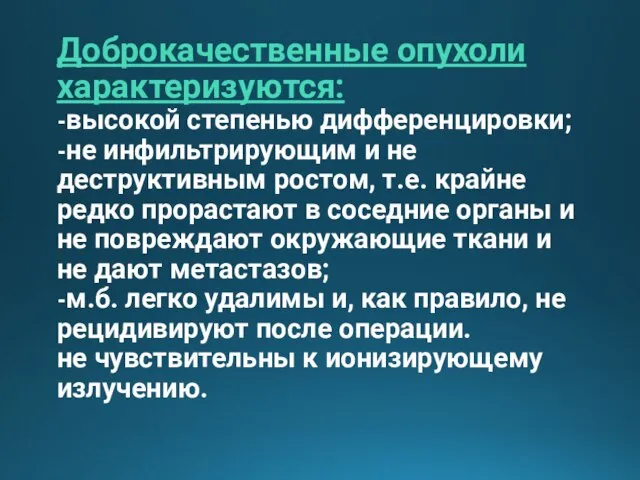 Доброкачественные опухоли характеризуются: -высокой степенью дифференцировки; -не инфильтрирующим и не деструктивным ростом,