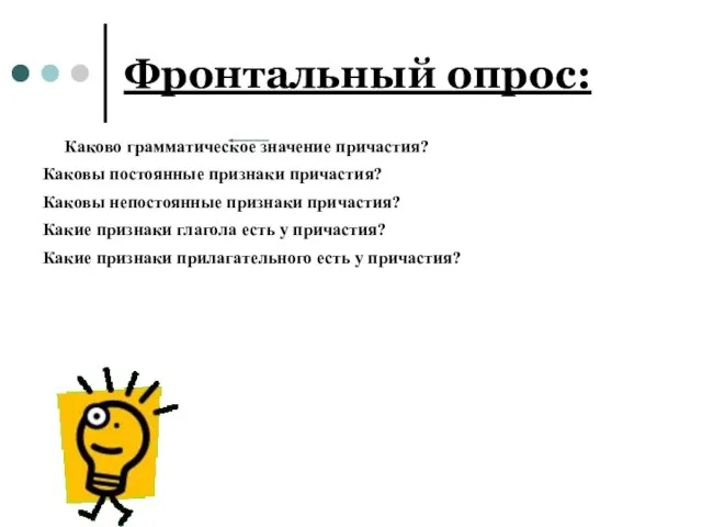 Фронтальный опрос: Каково грамматическое значение причастия? Каковы постоянные признаки причастия? Каковы непостоянные