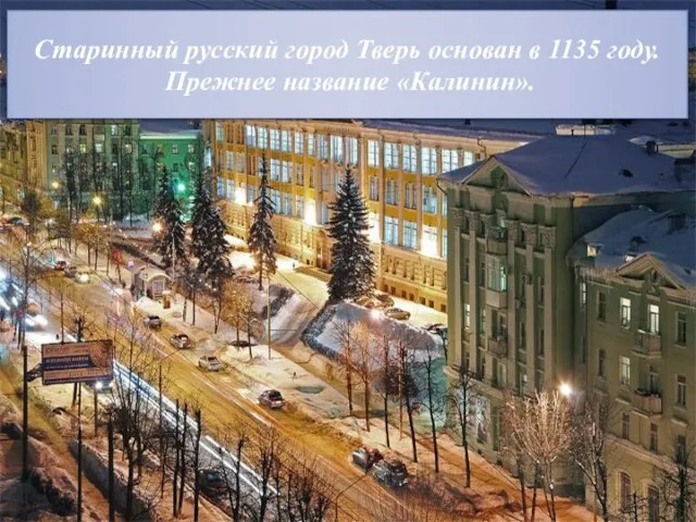 Старинный русский город Тверь основан в 1135 году. Прежнее название «Калинин».