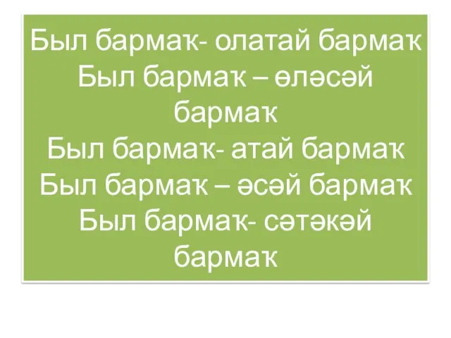 Был бармаҡ- олатай бармаҡ Был бармаҡ – өләсәй бармаҡ Был бармаҡ- атай