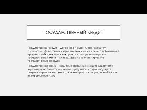 ГОСУДАРСТВЕННЫЙ КРЕДИТ Государственный кредит – денежные отношения, возникающие у государства с физическими