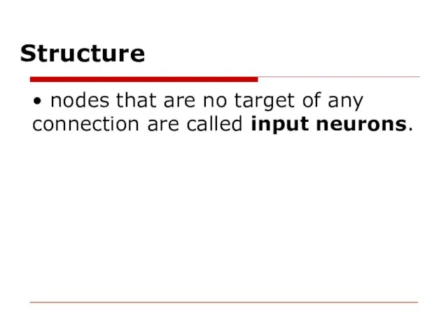Structure • nodes that are no target of any connection are called input neurons.