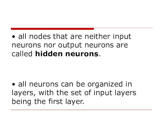 • all nodes that are neither input neurons nor output neurons are