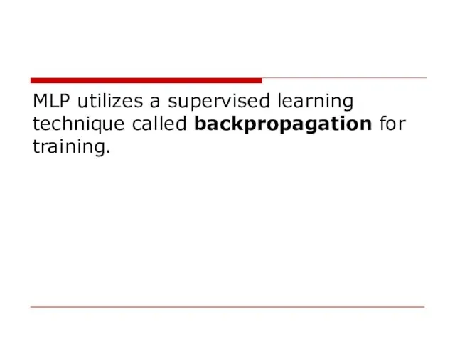 MLP utilizes a supervised learning technique called backpropagation for training.