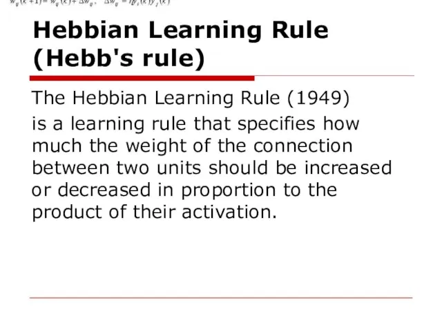 Hebbian Learning Rule (Hebb's rule) The Hebbian Learning Rule (1949) is a