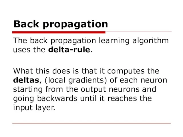 Back propagation The back propagation learning algorithm uses the delta-rule. What this