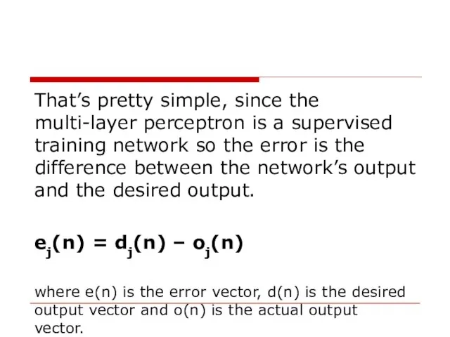 That’s pretty simple, since the multi-layer perceptron is a supervised training network