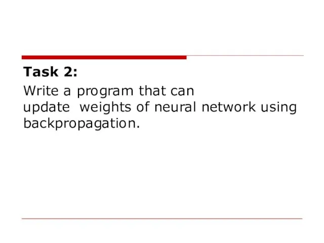Task 2: Write a program that can update weights of neural network using backpropagation.