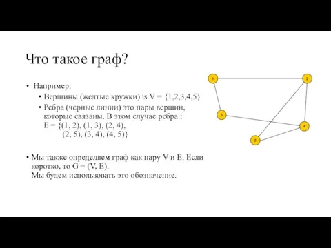 Что такое граф? Например: Вершины (желтые кружки) is V = {1,2,3,4,5} Ребра