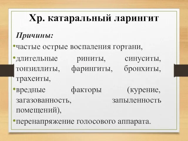 Хр. катаральный ларингит Причины: частые острые воспаления гортани, длительные риниты, синуситы, тонзиллиты,