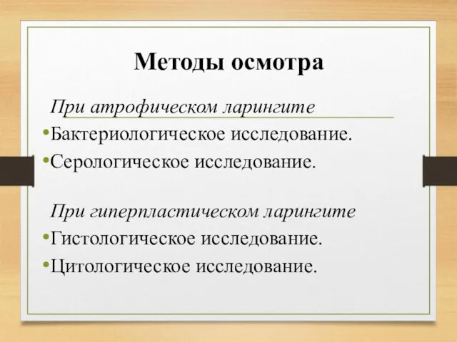 Методы осмотра При атрофическом ларингите Бактериологическое исследование. Серологическое исследование. При гиперпластическом ларингите Гистологическое исследование. Цитологическое исследование.