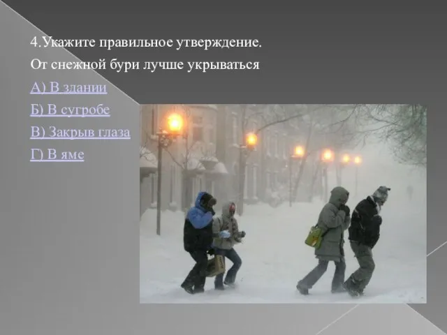 4.Укажите правильное утверждение. От снежной бури лучше укрываться А) В здании Б)