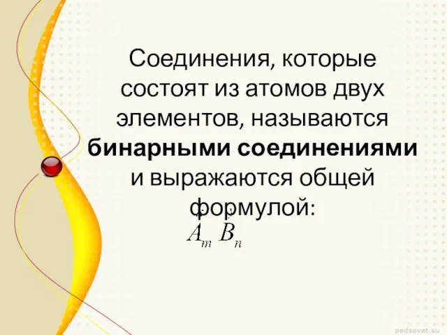 Соединения, которые состоят из атомов двух элементов, называются бинарными соединениями и выражаются общей формулой: