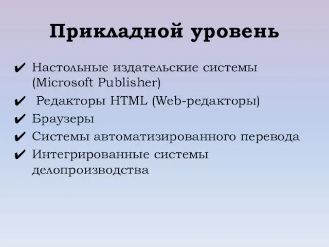 Прикладной уровень Настольные издательские системы (Microsoft Publisher) Редакторы HTML (Web-редакторы) Браузеры Системы