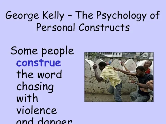 Some people construe the word chasing with violence and danger George Kelly