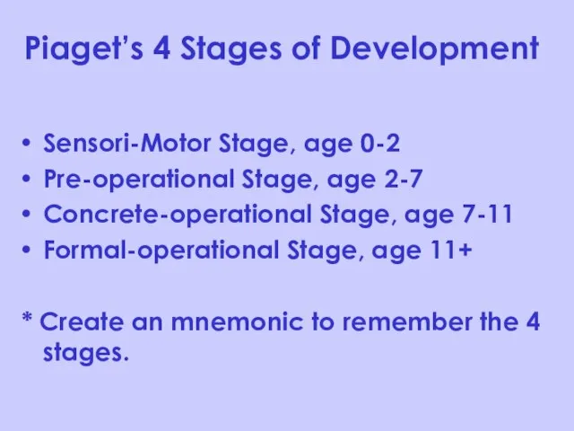 Piaget’s 4 Stages of Development Sensori-Motor Stage, age 0-2 Pre-operational Stage, age
