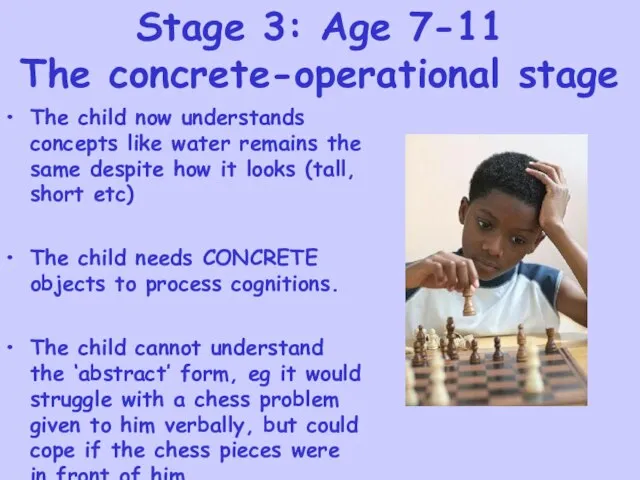 Stage 3: Age 7-11 The concrete-operational stage The child now understands concepts