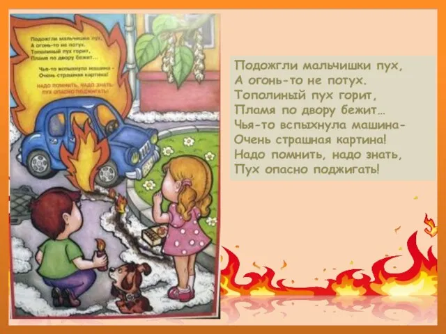 Подожгли мальчишки пух, А огонь-то не потух. Тополиный пух горит, Пламя по