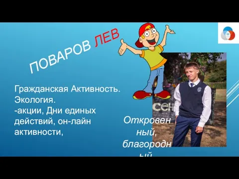 ПОВАРОВ ЛЕВ Откровенный, благородный, великодушный Гражданская Активность. Экология. -акции, Дни единых действий, он-лайн активности,