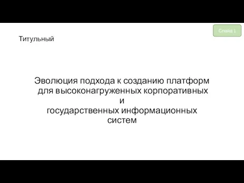 Титульный Слайд 1 Эволюция подхода к созданию платформ для высоконагруженных корпоративных и государственных информационных систем