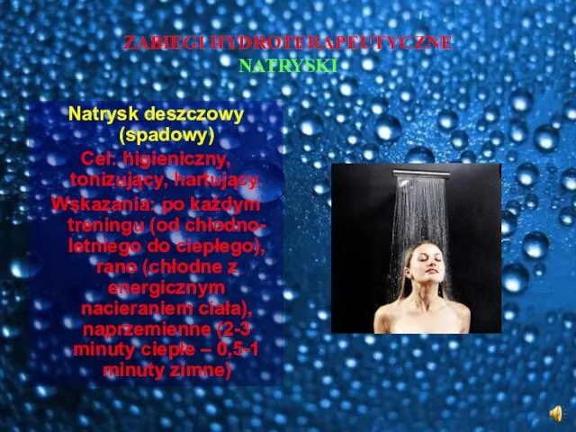 ZABIEGI HYDROTERAPEUTYCZNE NATRYSKI Natrysk deszczowy (spadowy) Cel: higieniczny, tonizujący, hartujący. Wskazania: po