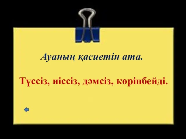 Ауаның қасиетін ата. Түссіз, иіссіз, дәмсіз, көрінбейді.