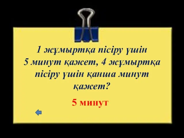 1 жұмыртқа пісіру үшін 5 минут қажет, 4 жұмыртқа пісіру үшін қанша минут қажет? 5 минут