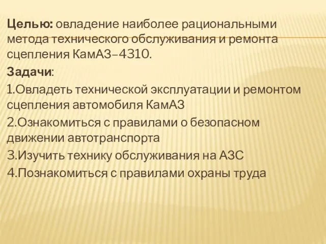 Целью: овладение наиболее рациональными метода технического обслуживания и ремонта сцепления КамАЗ–4310. Задачи: