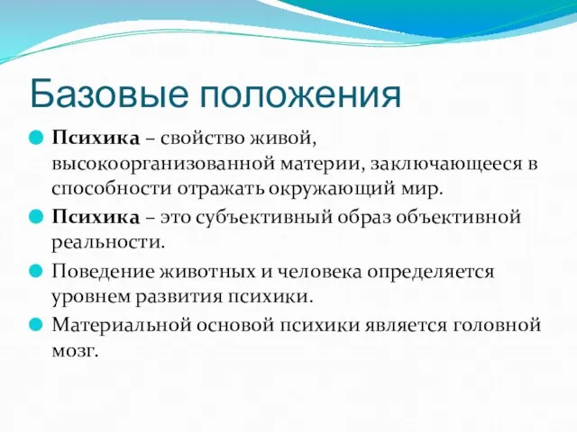 Базовые положения Психика – свойство живой, высокоорганизованной материи, заключающееся в способности отражать