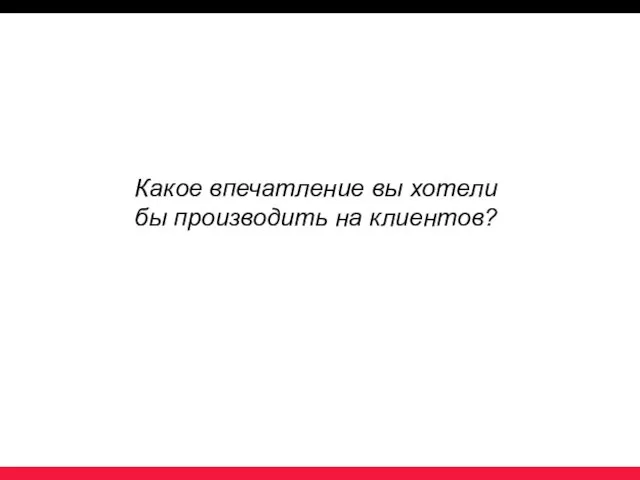 Какое впечатление вы хотели бы производить на клиентов?