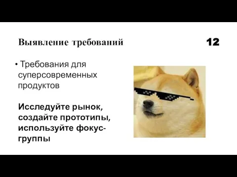 Выявление требований 12 Требования для суперсовременных продуктов Исследуйте рынок, создайте прототипы, используйте фокус-группы